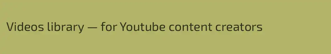 Videos library — for Youtube content creators